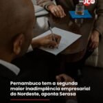 Pernambuco tem a segunda maior inadimplência empresarial do Nordeste, aponta Serasa.