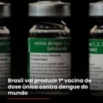 Brasil vai produzir 1º vacina de dose única contra dengue do mundo