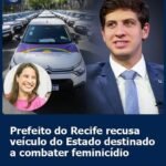 PREFEITO DO RECIFE RECURSA VEÍCULO DO ESTADO DESTINADO A COMBATER FEMINICÍDIO