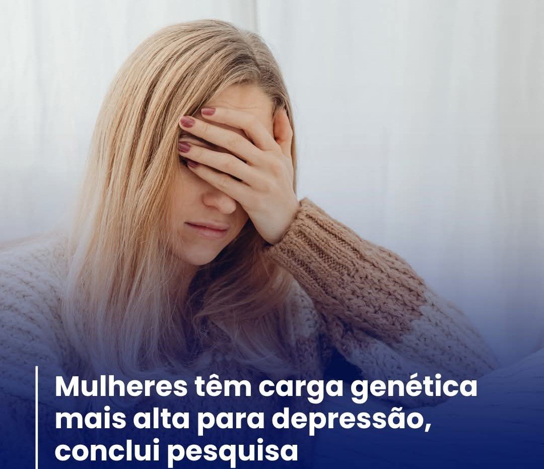 MULHERES TÊM CARGA GENÉTICA MAIS ALTA PARA DEPRESSÃO CONCLUI PESQUISA