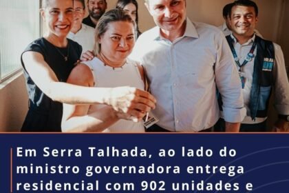 Em Serra Talhada, ao lado do ministro Governador entrega residencial com 902 U e autoriza a construção de creche