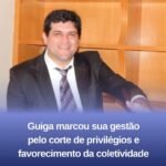 GUIGA MARCOU SUA GESTÃO PELO CORTE DE PRIVILÉGIO E FAVORECIMENTO DA COLETIVIDADE