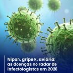 NIPAH, GRIPE K, AVIÁRIA: AS DOENÇAS NO RADAR DE INFECTOLOGISTA EM 2026