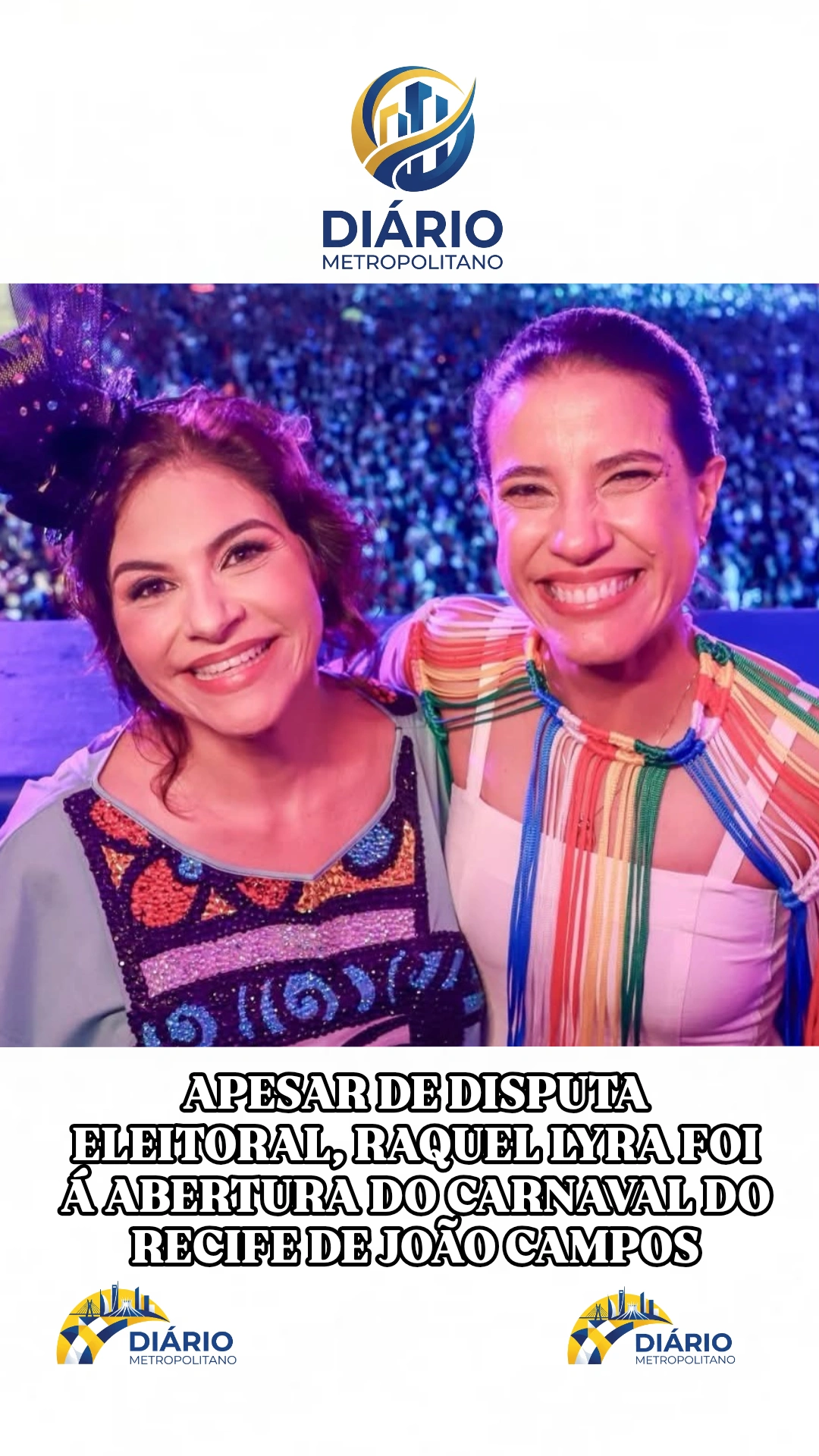 APESAR DE DISPUTA ELEITORAL, RAQUEL LYRA FOI Á ABERTURA DO CARNAVAL DO RECIFE DE JOÃO CAMPOS